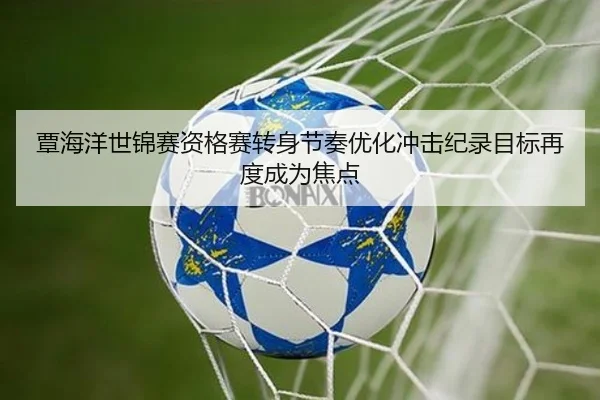 覃海洋世锦赛资格赛转身节奏优化冲击纪录目标再度成为焦点 | leyu
